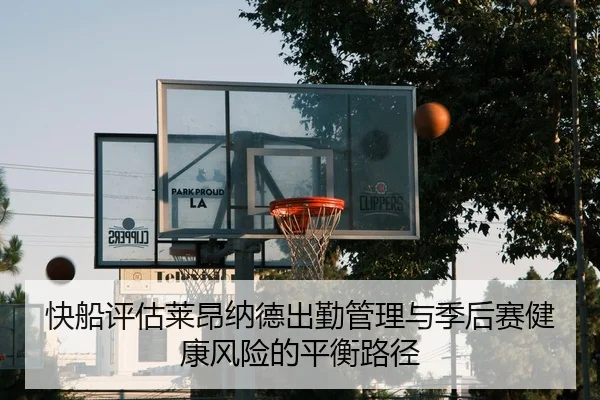 快船评估莱昂纳德出勤管理与季后赛健康风险的平衡路径